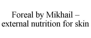 FOREAL BY MIKHAIL - EXTERNAL NUTRITION FOR SKIN