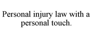 PERSONAL INJURY LAW WITH A PERSONAL TOUCH.