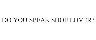 DO YOU SPEAK SHOE LOVER?