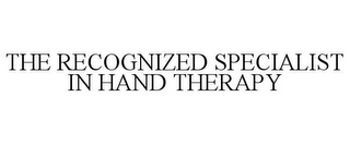 THE RECOGNIZED SPECIALIST IN HAND THERAPY