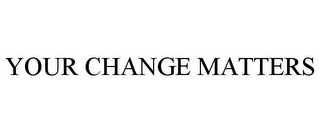 YOUR CHANGE MATTERS