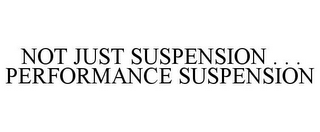 NOT JUST SUSPENSION . . . PERFORMANCE SUSPENSION