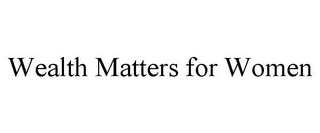 WEALTH MATTERS FOR WOMEN