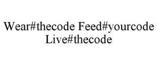 WEAR#THECODE FEED#YOURCODE LIVE#THECODE