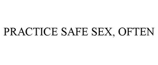 PRACTICE SAFE SEX, OFTEN