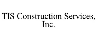TIS CONSTRUCTION SERVICES, INC.