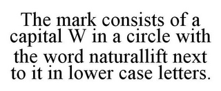 THE MARK CONSISTS OF A CAPITAL W IN A CIRCLE WITH THE WORD NATURALLIFT NEXT TO IT IN LOWER CASE LETTERS.