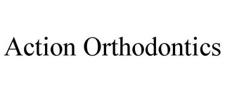 ACTION ORTHODONTICS