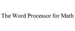 THE WORD PROCESSOR FOR MATH