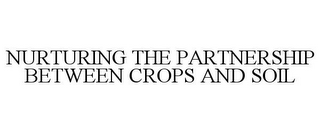 NURTURING THE PARTNERSHIP BETWEEN CROPSAND SOIL