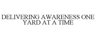 DELIVERING AWARENESS ONE YARD AT A TIME