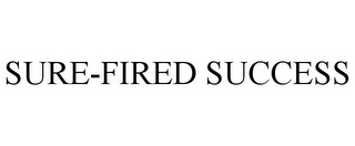 SURE-FIRED SUCCESS