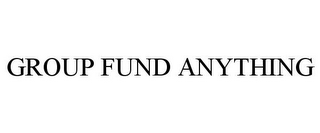 GROUP FUND ANYTHING