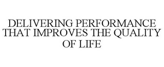 DELIVERING PERFORMANCE THAT IMPROVES THE QUALITY OF LIFE