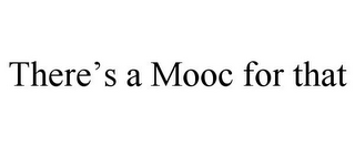 THERE'S A MOOC FOR THAT