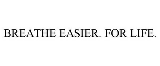 BREATHE EASIER. FOR LIFE.