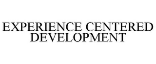 EXPERIENCE CENTERED DEVELOPMENT