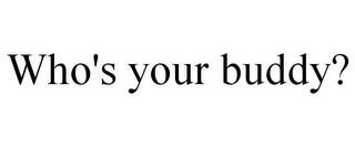 WHO'S YOUR BUDDY?