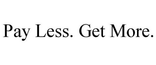 PAY LESS. GET MORE.