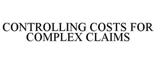 CONTROLLING COSTS FOR COMPLEX CLAIMS