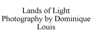 LANDS OF LIGHT PHOTOGRAPHY BY DOMINIQUE LOUIS
