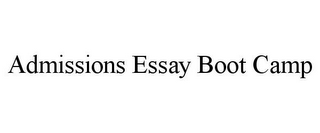 ADMISSIONS ESSAY BOOT CAMP