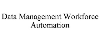 DATA MANAGEMENT WORKFORCE AUTOMATION