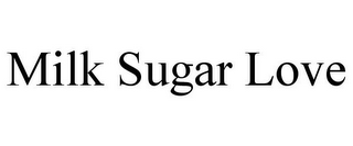 MILK SUGAR LOVE