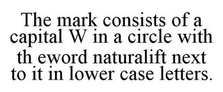 THE MARK CONSISTS OF A CAPITAL W IN A CIRCLE WITH TH EWORD NATURALIFT NEXT TO IT IN LOWER CASE LETTERS.