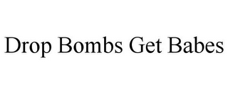 DROP BOMBS GET BABES