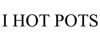 I HOT POTS