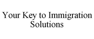 YOUR KEY TO IMMIGRATION SOLUTIONS