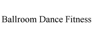 BALLROOM DANCE FITNESS