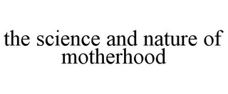 THE SCIENCE AND NATURE OF MOTHERHOOD