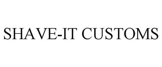 SHAVE-IT CUSTOMS