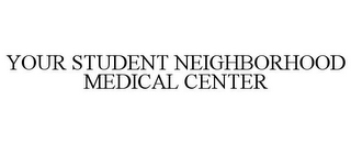 YOUR STUDENT NEIGHBORHOOD MEDICAL CENTER