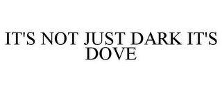 IT'S NOT JUST DARK IT'S DOVE