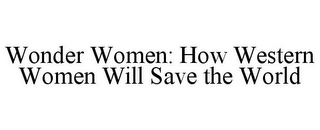 WONDER WOMEN: HOW WESTERN WOMEN WILL SAVE THE WORLD