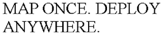 MAP ONCE. DEPLOY ANYWHERE.