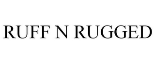 RUFF N RUGGED
