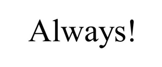 ALWAYS!