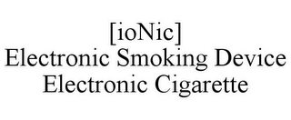 [IONIC] ELECTRONIC SMOKING DEVICE ELECTRONIC CIGARETTE