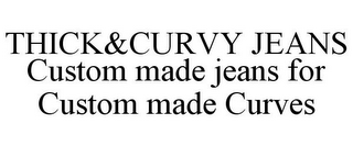 THICK&CURVY JEANS CUSTOM MADE JEANS FOR CUSTOM MADE CURVES