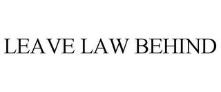 LEAVE LAW BEHIND