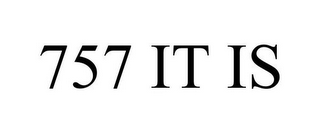 757 IT IS