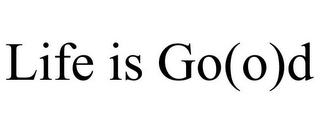 LIFE IS GO(O)D