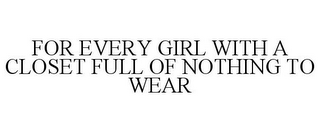 FOR EVERY GIRL WITH A CLOSET FULL OF NOTHING TO WEAR