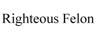 RIGHTEOUS FELON