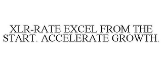 XLR-RATE EXCEL FROM THE START. ACCELERATE GROWTH.