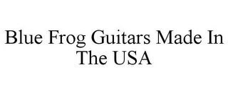 BLUE FROG GUITARS MADE IN THE USA